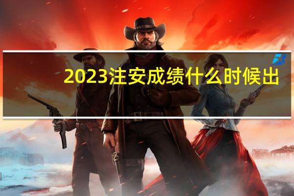 2023注安成绩什么时候出