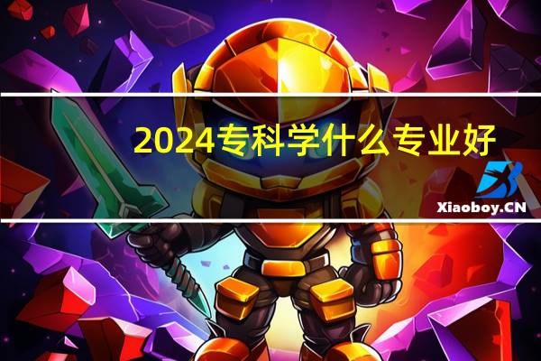 2024专科学什么专业好