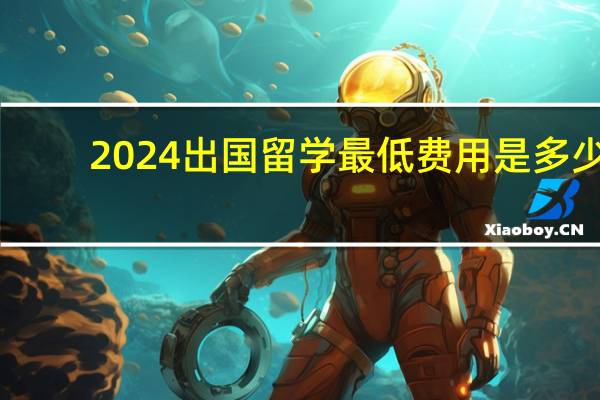 2024出国留学最低费用是多少