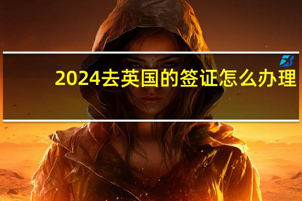 2024去英国的签证怎么办理
