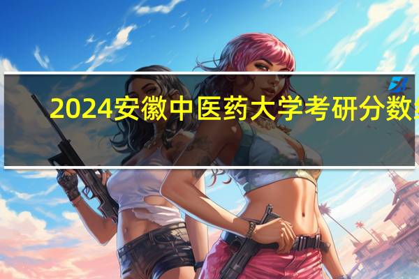 2024安徽中医药大学考研分数线