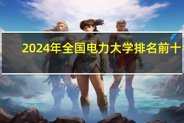 2024年全国电力大学排名前十名