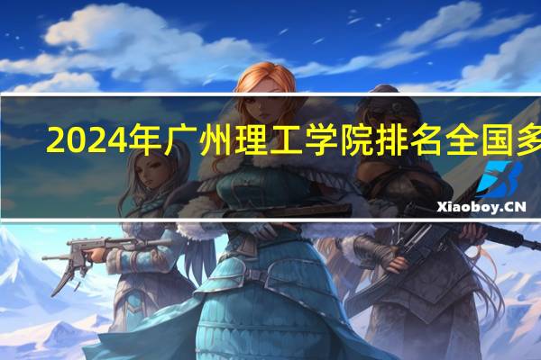 2024年广州理工学院排名全国多少