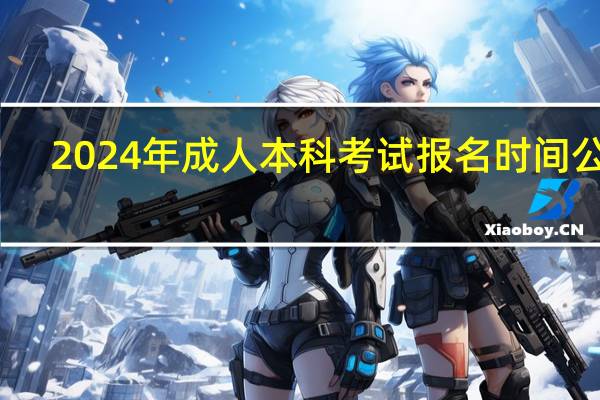 2024年成人本科考试报名时间公布