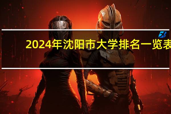 2024年沈阳市大学排名一览表