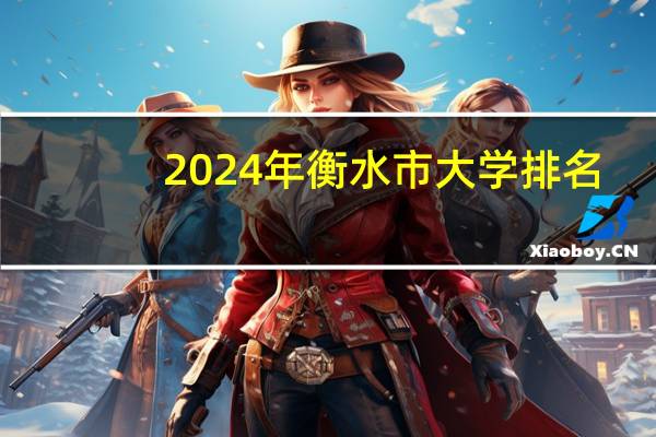 2024年衡水市大学排名