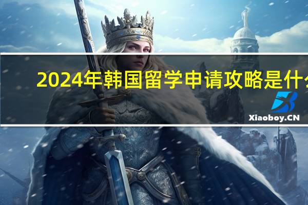2024年韩国留学申请攻略是什么