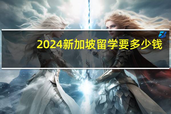 2024新加坡留学要多少钱