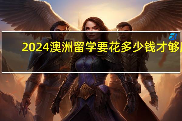 2024澳洲留学要花多少钱才够用
