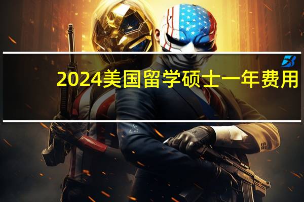 2024美国留学硕士一年费用