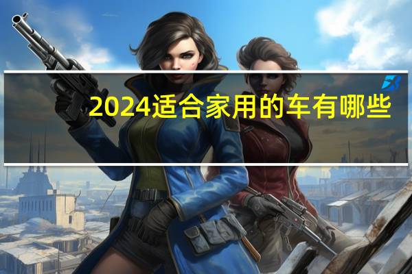 2024适合家用的车有哪些