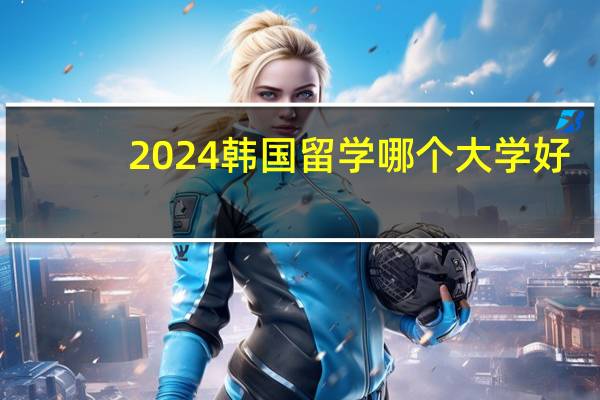 2024韩国留学哪个大学好