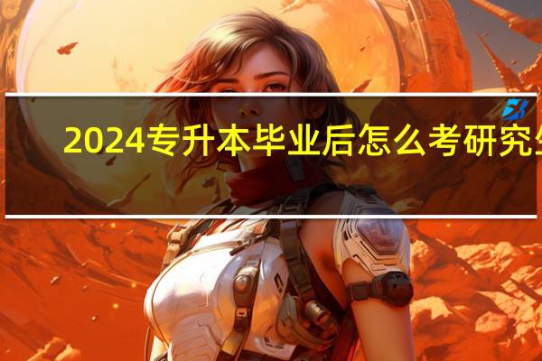 2024专升本毕业后怎么考研究生