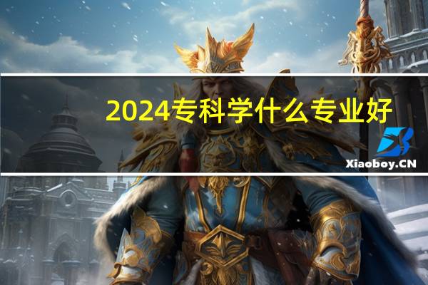 2024专科学什么专业好