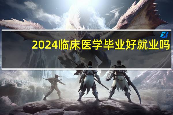 2024临床医学毕业好就业吗