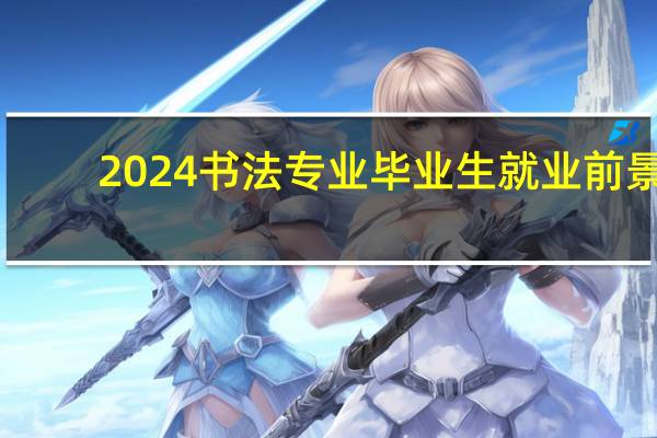 2024书法专业毕业生就业前景