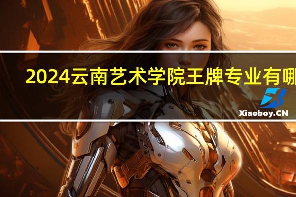 2024云南艺术学院王牌专业有哪些