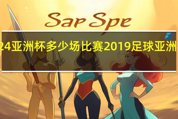 2024亚洲杯多少场比赛 2019足球亚洲杯赛程表