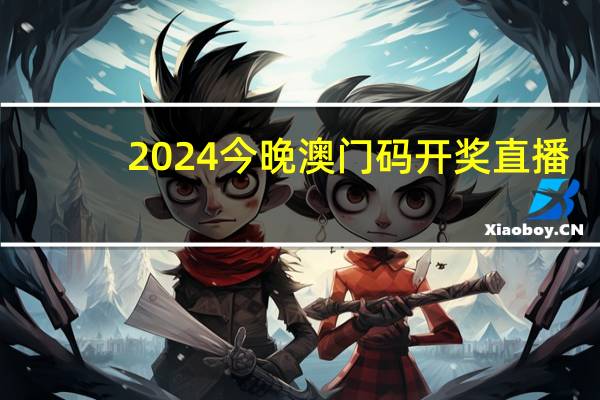 2024今晚澳门码开奖直播_作答解释落实_安卓版700.814