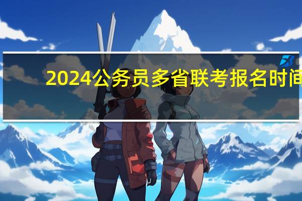 2024公务员多省联考报名时间