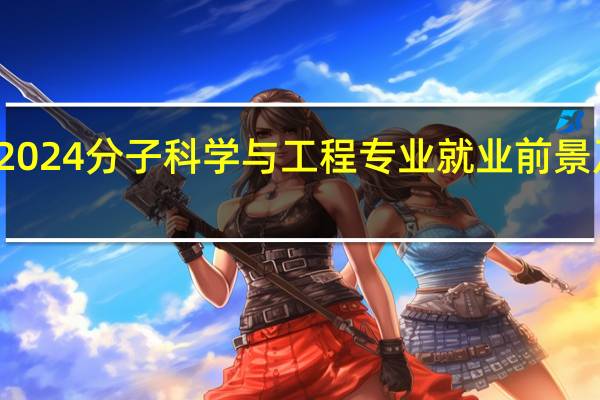 2024分子科学与工程专业就业前景及方向