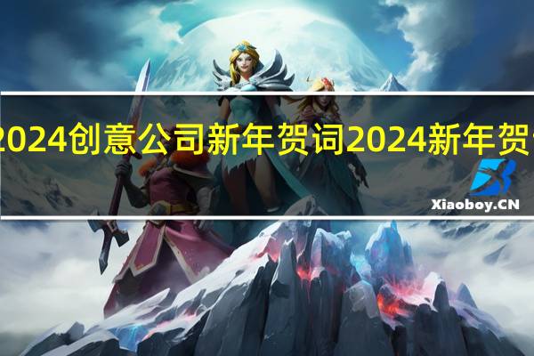2024创意公司新年贺词 2024新年贺词全文
