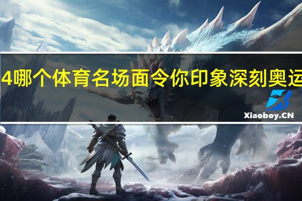 2024哪个体育名场面令你印象深刻 奥运瞬间难忘