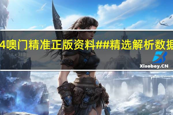 2024噢门精准正版资料##精选解析数据对比解释-679.PL.41