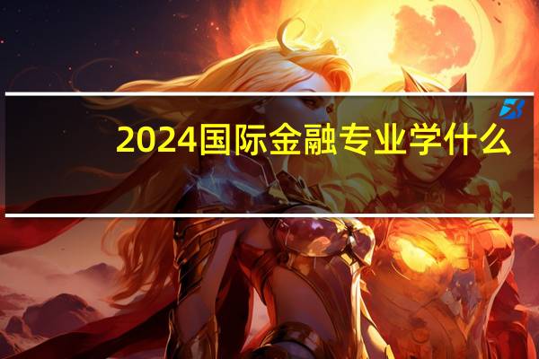 2024国际金融专业学什么