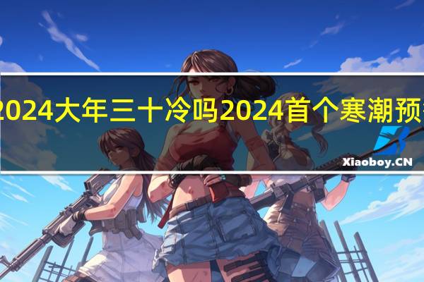 2024大年三十冷吗 2024首个寒潮预警发布