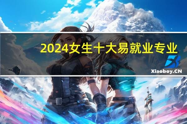 2024女生十大易就业专业