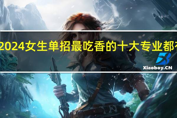 2024女生单招最吃香的十大专业都有什么