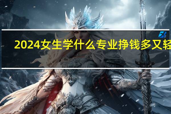 2024女生学什么专业挣钱多又轻松
