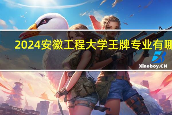 2024安徽工程大学王牌专业有哪些