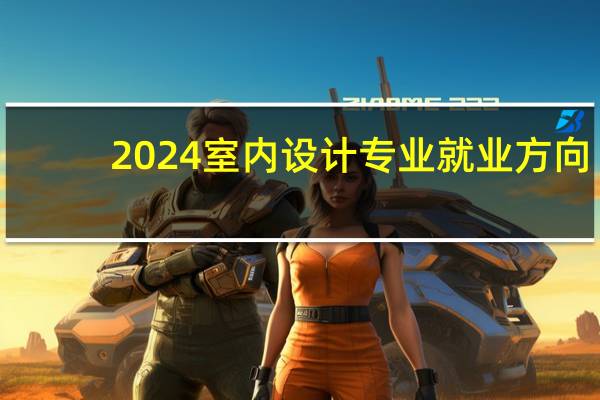 2024室内设计专业就业方向