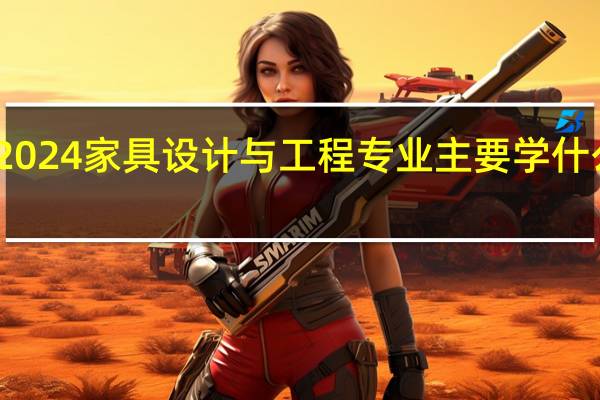 2024家具设计与工程专业主要学什么课程