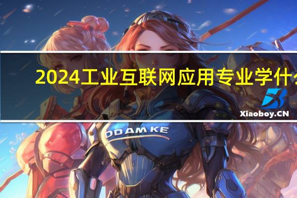 2024工业互联网应用专业学什么