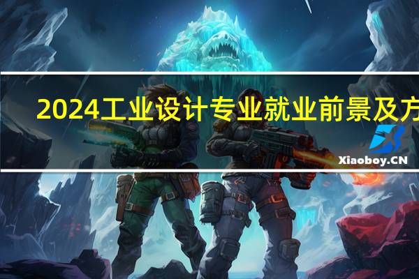 2024工业设计专业就业前景及方向