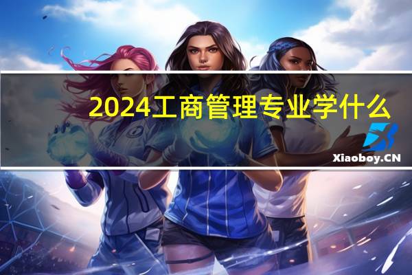 2024工商管理专业学什么