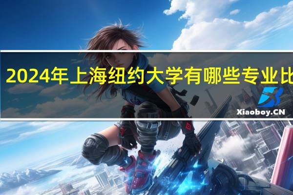 2024年上海纽约大学有哪些专业比较好