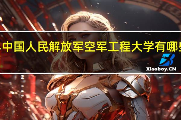 2024年中国人民解放军空军工程大学有哪些专业比较好