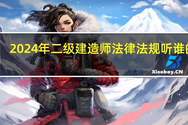 2024年二级建造师法律法规听谁的课