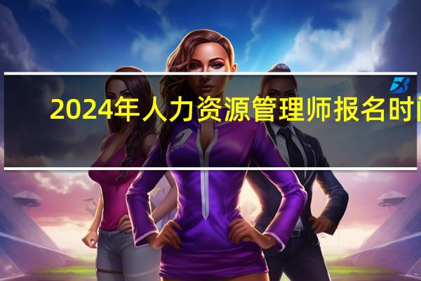 2024年人力资源管理师报名时间