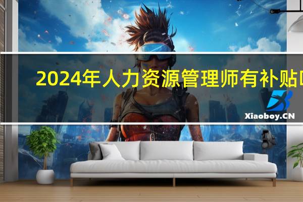 2024年人力资源管理师有补贴吗