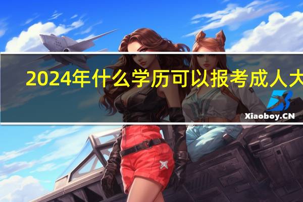 2024年什么学历可以报考成人大专