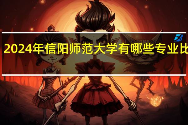 2024年信阳师范大学有哪些专业比较好
