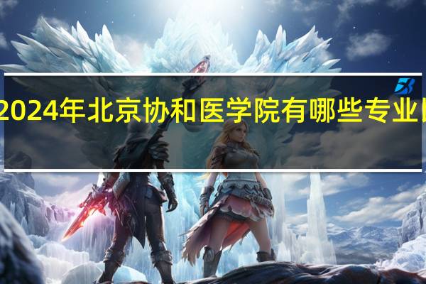 2024年北京协和医学院有哪些专业比较好