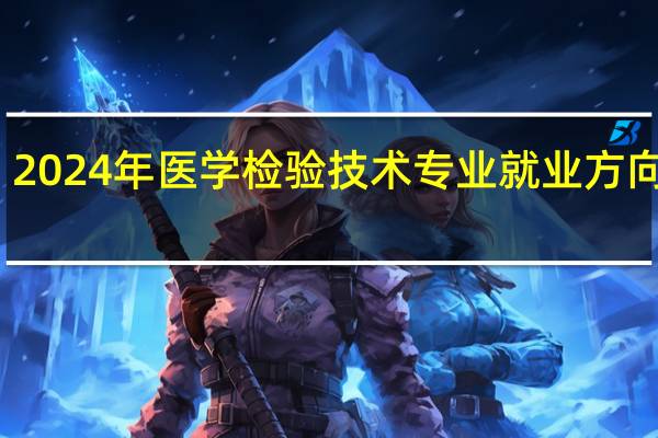2024年医学检验技术专业就业方向展望