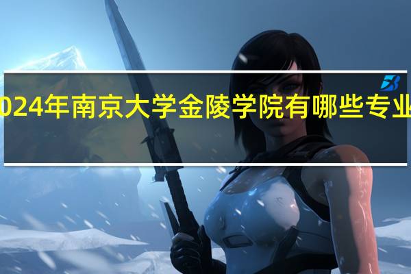 2024年南京大学金陵学院有哪些专业比较好