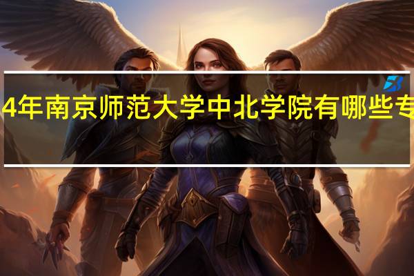 2024年南京师范大学中北学院有哪些专业比较好